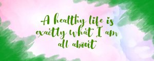 A healthy life is exactly what i am all about